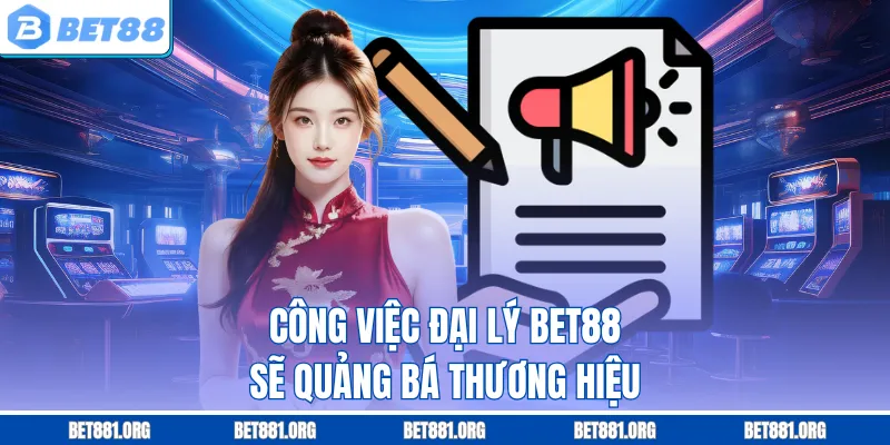 Công việc đại lý Bet88 sẽ quảng bá thương hiệu