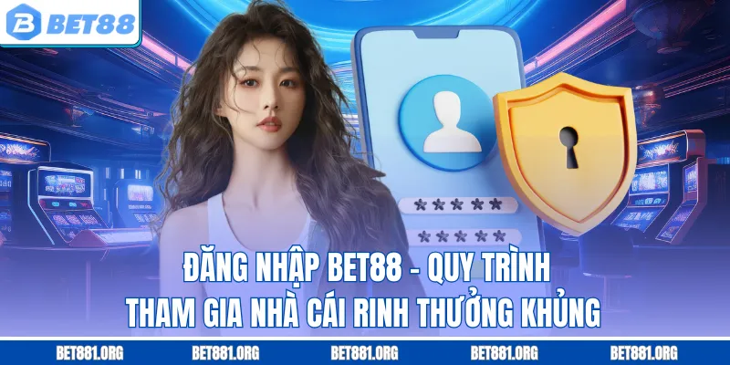 Đăng Nhập Bet88 - Quy Trình Tham Gia Nhà Cái Rinh Thưởng Khủng