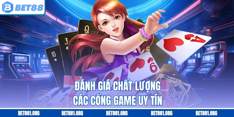 Đánh giá chất lượng các cổng game uy tín 