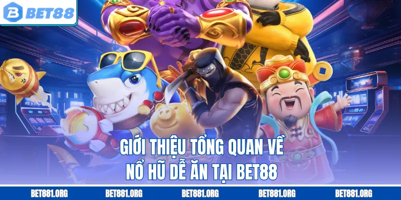 Giới thiệu tổng quan về nổ hũ dễ ăn tại Bet88