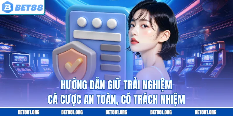 Hướng dẫn giữ trải nghiệm cá cược an toàn, có trách nhiệm