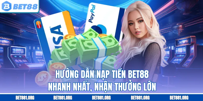 Hướng dẫn nạp tiền Bet88 nhanh nhất, nhận thưởng lớn