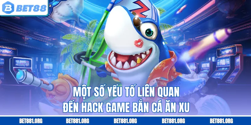 Một số yếu tố liên quan đến hack game bắn cá ăn xu