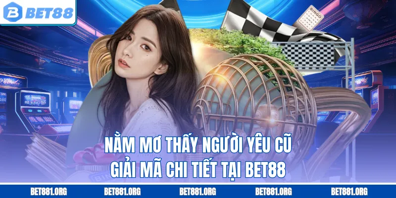 Nằm Mơ Thấy Người Yêu Cũ - Giải Mã Chi Tiết Tại Bet88