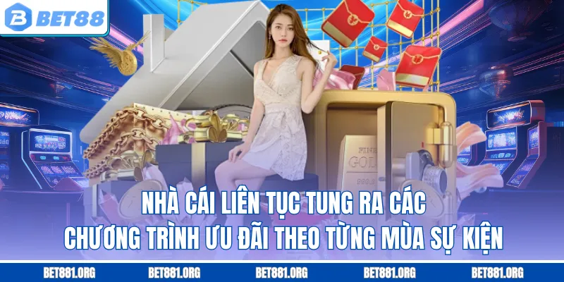 Nhà cái liên tục tung ra các chương trình ưu đãi theo từng mùa sự kiện