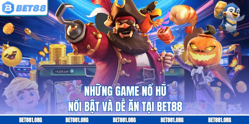 Những game nổ hũ nổi bật và dễ ăn tại Bet88