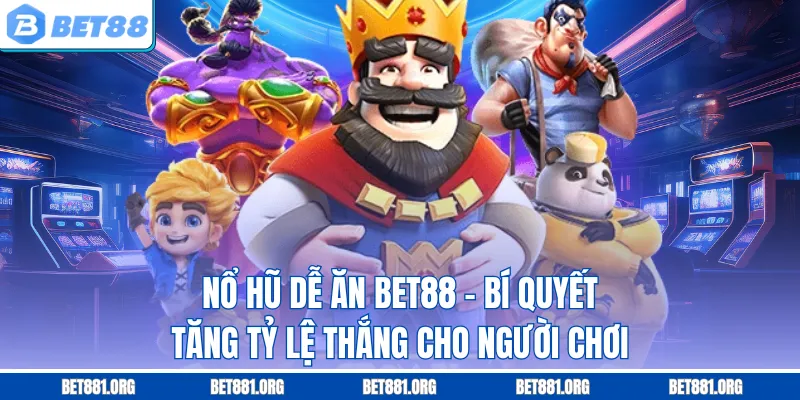 Nổ Hũ Dễ Ăn Bet88 – Bí Quyết Tăng Tỷ Lệ Thắng Cho Người Chơi