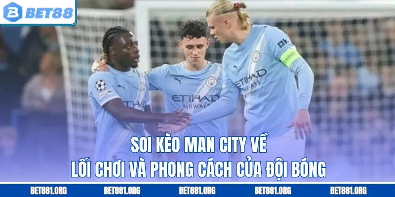 Soi kèo Man City về lối chơi và phong cách của đội bóng