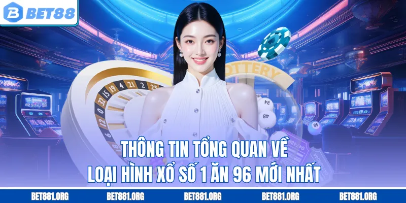Thông tin tổng quan về loại hình xổ số 1 ăn 96 mới nhất